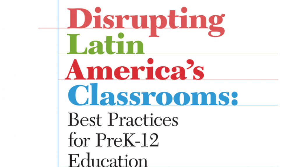 Disrupting Latin America’s Classrooms: Best Practices for PreK-12 Education