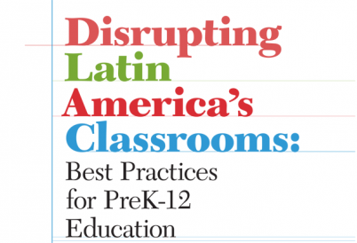 Disrupting Latin America’s Classrooms: Best Practices for PreK-12 Education