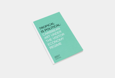 Tropical is Political: Caribbean Art Under the Visitor Economy Regime Pocket Book