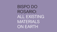 Bispo do Rosario: All Existing Materials on Earth