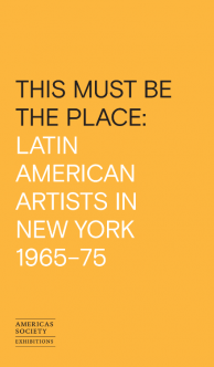 This Must Be the Place: Latin American Artists in New York, 1965–1975